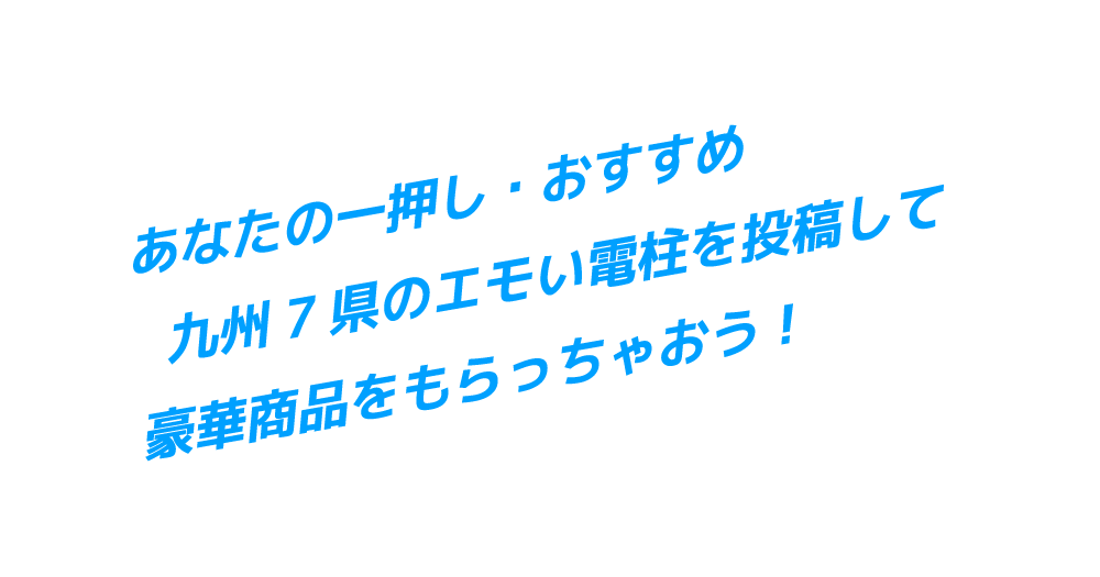 あなたの一押し・おすすめ　九州七県のエモい電柱を投稿して豪華賞品をもらっちゃおう！
