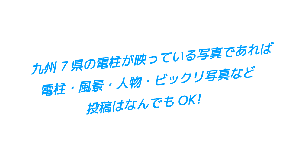 九州7県の電柱が写っている写真であれば電柱・風景・人物・ビックリ写真など投稿はなんでもOK!